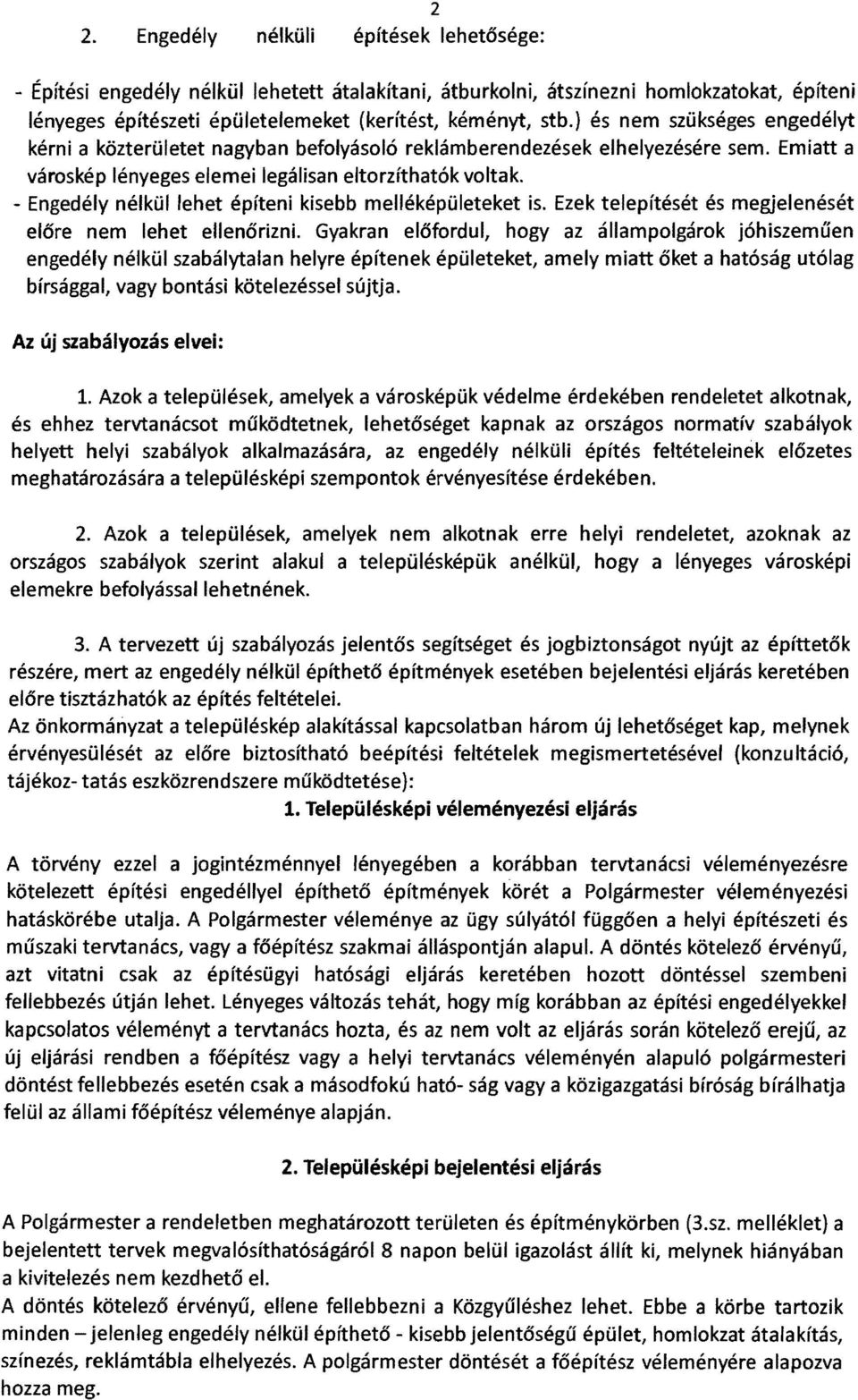 - Engedély nélkül lehet építeni kisebb melléképületeket is. Ezek telepítését és megjelenését előre nem lehet ellenőrizni.