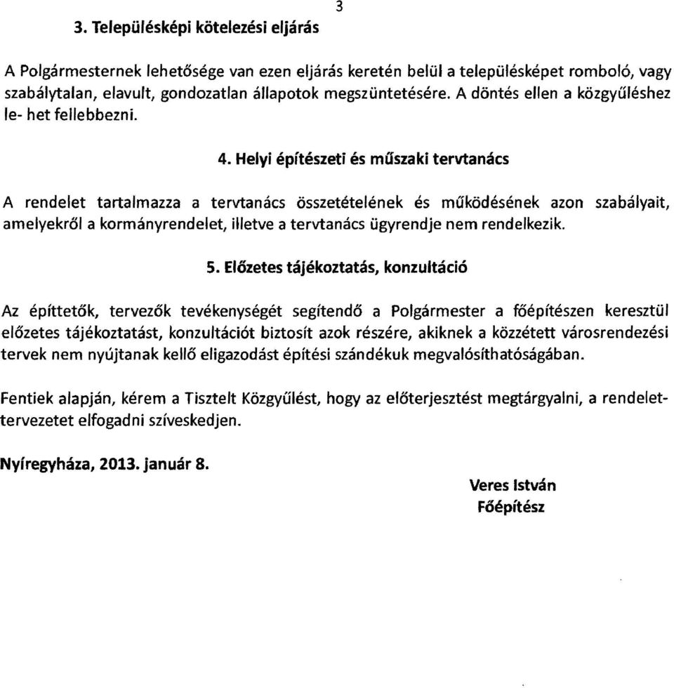 Helyi építészeti és moszaki tervtanács A rendelet tartalmazza a tervtanács összetételének és moködésének azon szabályait, amelyekről a kormányrendelet, illetve a tervtanács ügyrendje nem rendelkezik.