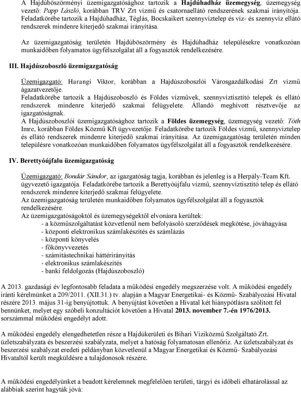 Az üzemigazgatóság területén Hajdúböszörmény és Hajdúhadház településekre vonatkozóan munkaidőben folyamatos ügyfélszolgálat áll a fogyasztók rendelkezésére. III.