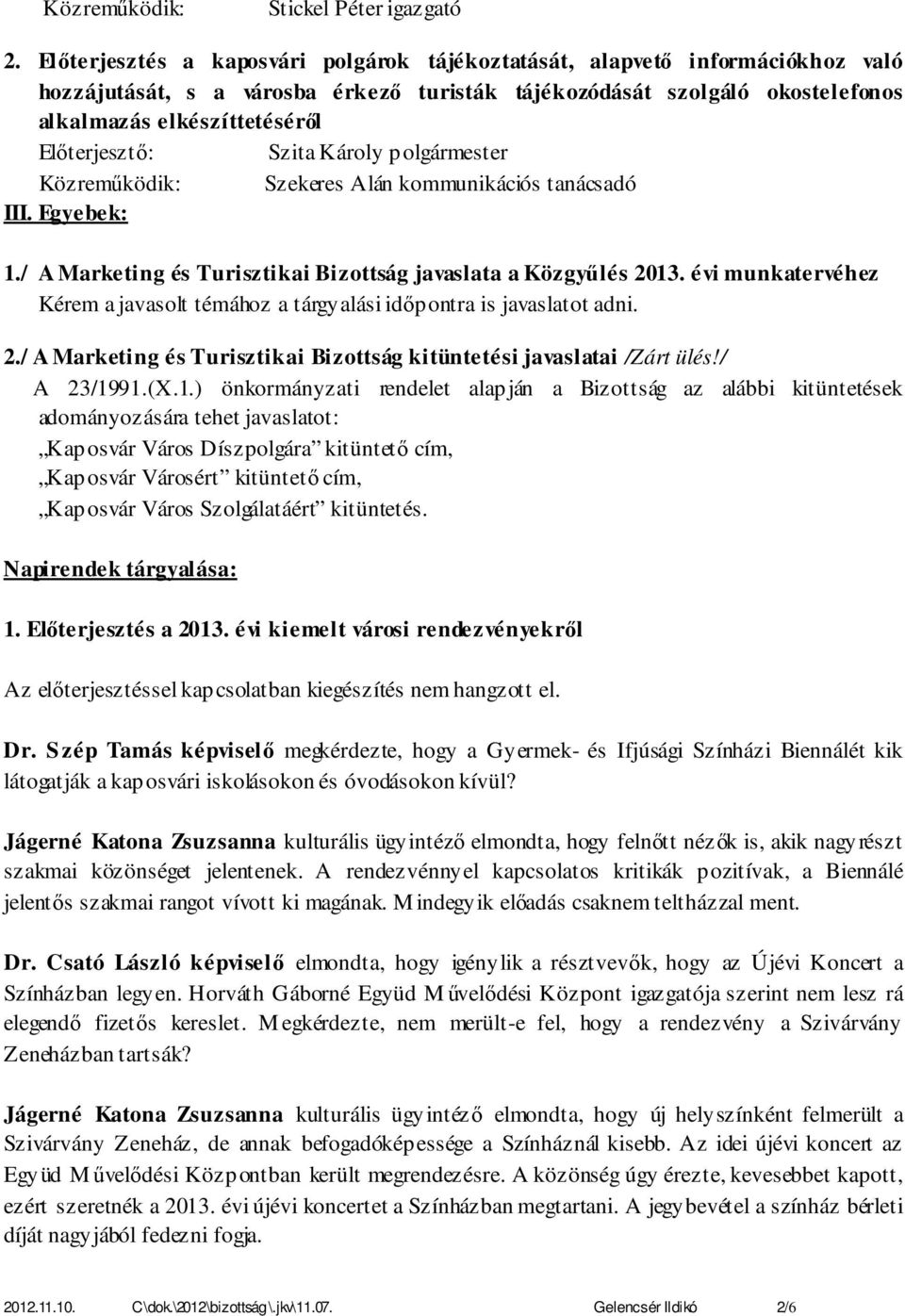 Előterjesztő: Szita Károly polgármester Közreműködik: Szekeres Alán kommunikációs tanácsadó III. Egyebek: 1./ A Marketing és Turisztikai Bizottság javaslata a Közgyűlés 2013.