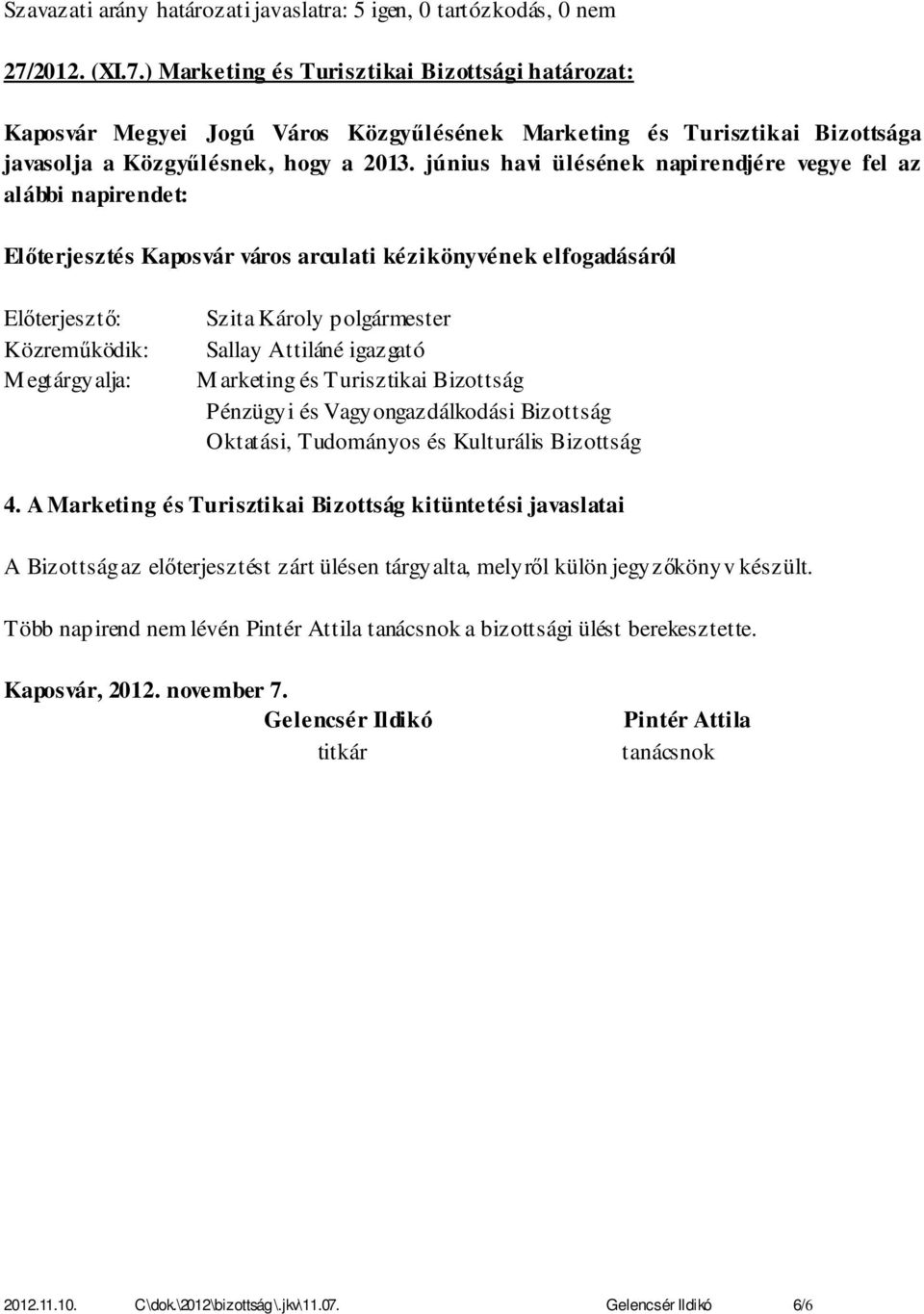 június havi ülésének napirendjére vegye fel az alábbi napirendet: Előterjesztés Kaposvár város arculati kézikönyvének elfogadásáról Előterjesztő: Közreműködik: M egtárgyalja: Szita Károly