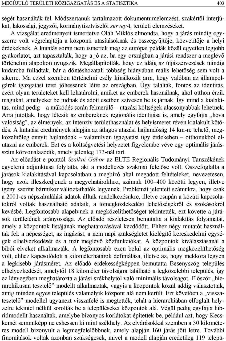 A vizsgálat eredményeit ismertetve Oláh Miklós elmondta, hogy a járás mindig egyszerre volt végrehajtója a központi utasításoknak és összegyűjtője, közvetítője a helyi érdekeknek.