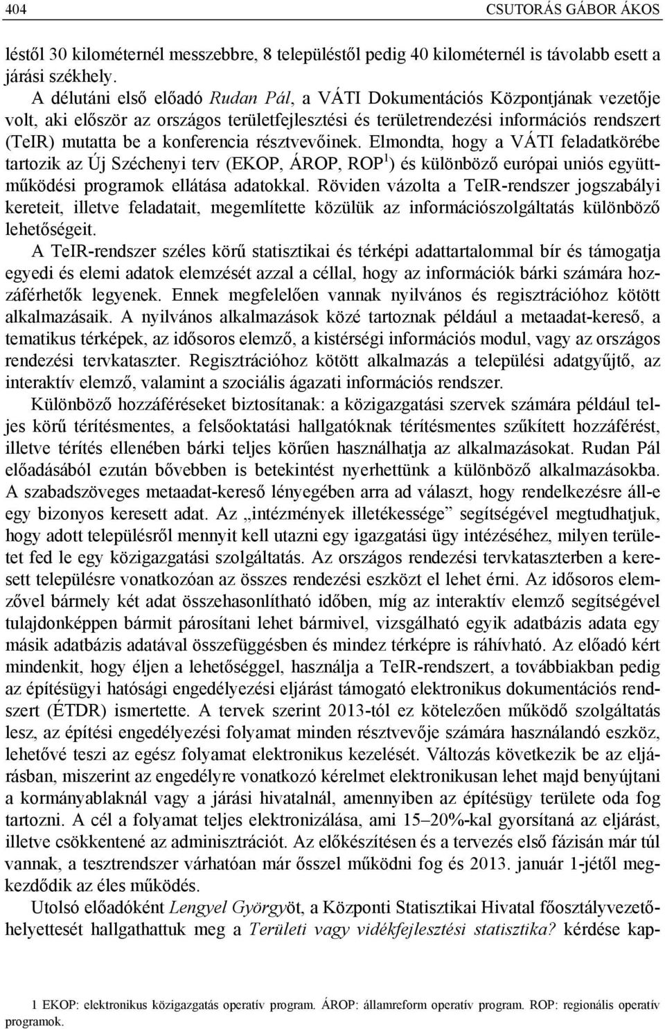 résztvevőinek. Elmondta, hogy a VÁTI feladatkörébe tartozik az Új Széchenyi terv (EKOP, ÁROP, ROP 1 ) és különböző európai uniós együttműködési programok ellátása adatokkal.