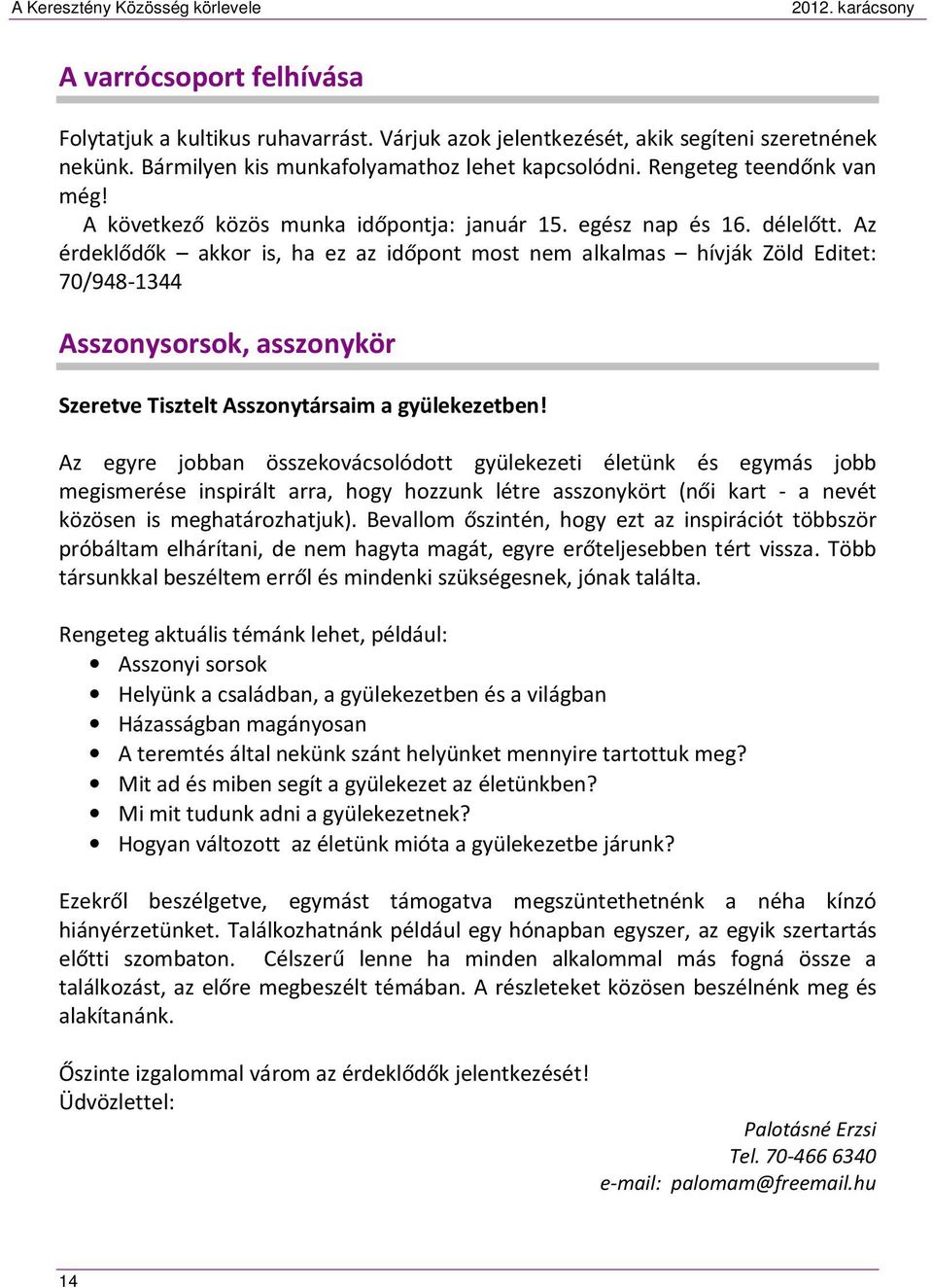 Az érdeklődők akkor is, ha ez az időpont most nem alkalmas hívják Zöld Editet: 70/948-1344 Asszonysorsok, asszonykör Szeretve Tisztelt Asszonytársaim a gyülekezetben!