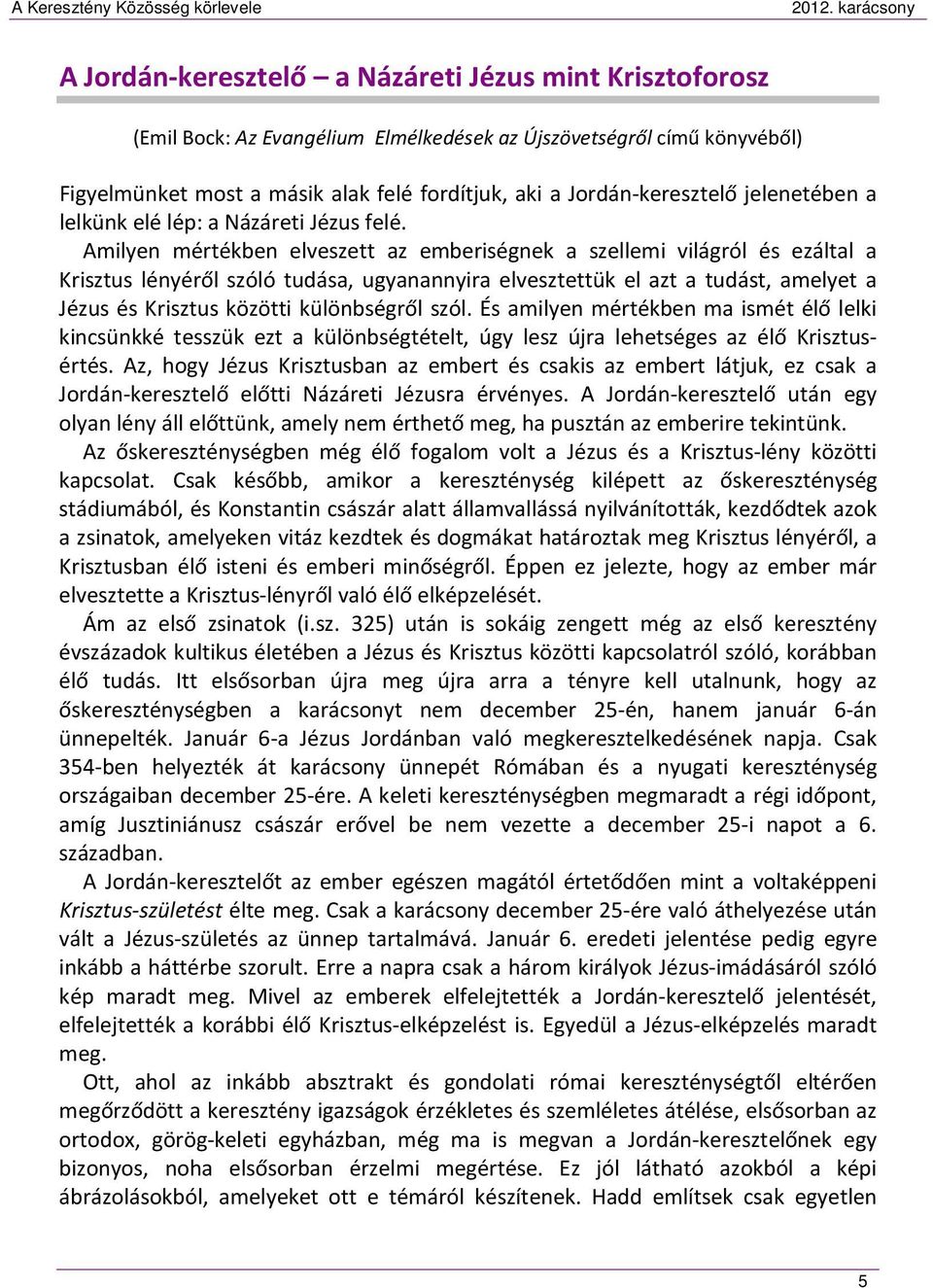Amilyen mértékben elveszett az emberiségnek a szellemi világról és ezáltal a Krisztus lényéről szóló tudása, ugyanannyira elvesztettük el azt a tudást, amelyet a Jézus és Krisztus közötti
