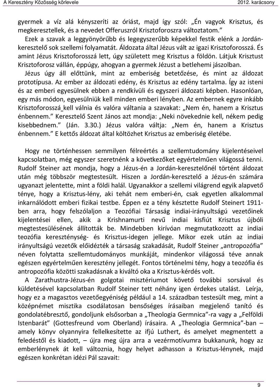 És amint Jézus Krisztoforosszá lett, úgy született meg Krisztus a földön. Látjuk Krisztust Krisztoforosz vállán, éppúgy, ahogyan a gyermek Jézust a betlehemi jászolban.