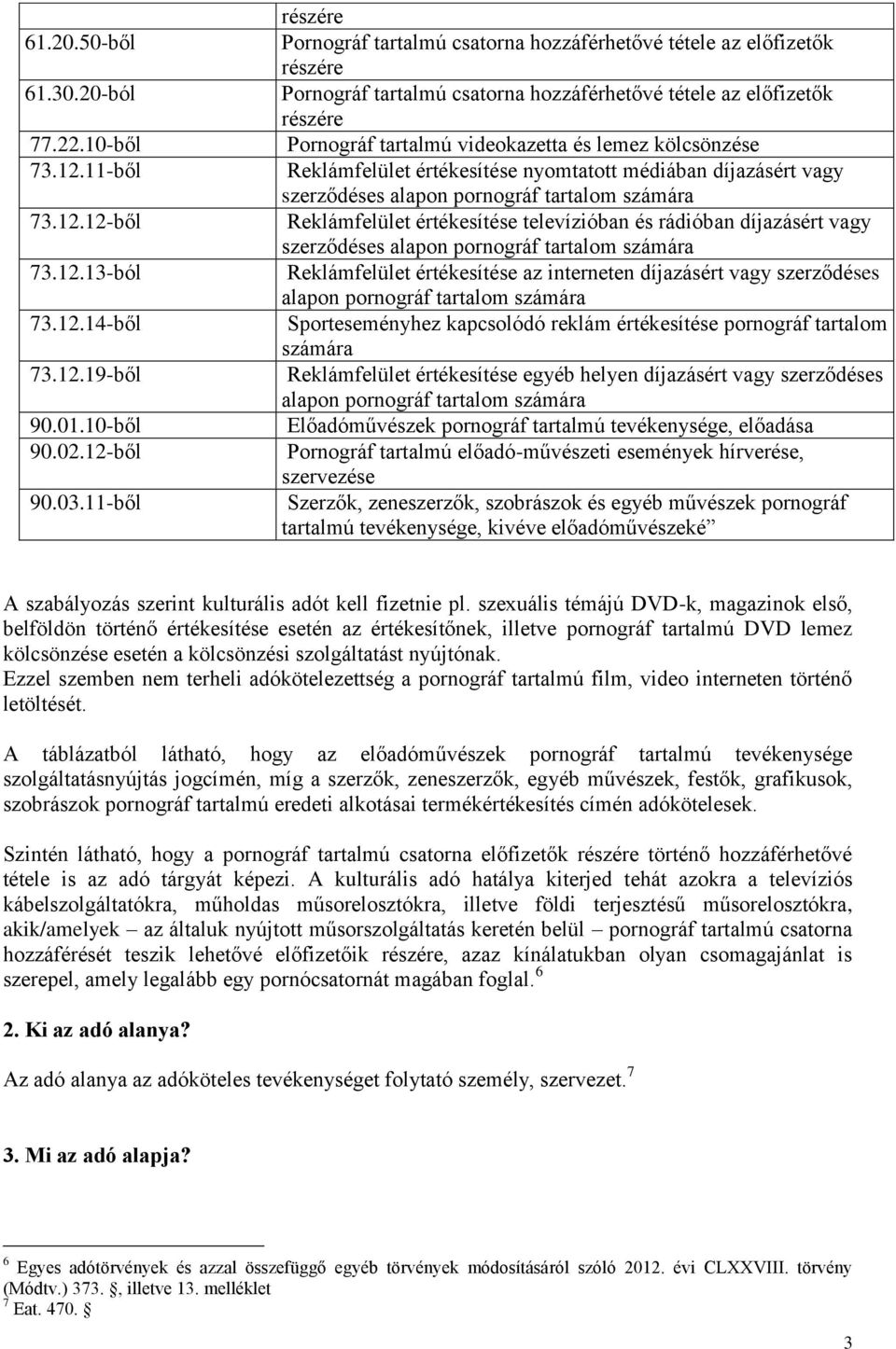 televízióban és rádióban díjazásért vagy szerződéses alapon pornográf tartalom számára Reklámfelület értékesítése az interneten díjazásért vagy szerződéses alapon pornográf tartalom számára