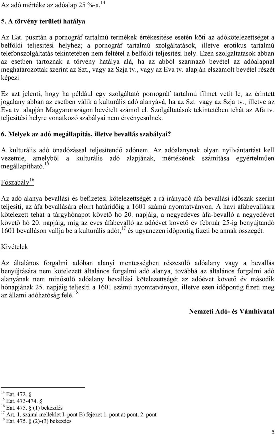 tekintetében nem feltétel a belföldi teljesítési hely. Ezen szolgáltatások abban az esetben tartoznak a törvény hatálya alá, ha az abból származó bevétel az adóalapnál meghatározottak szerint az Szt.