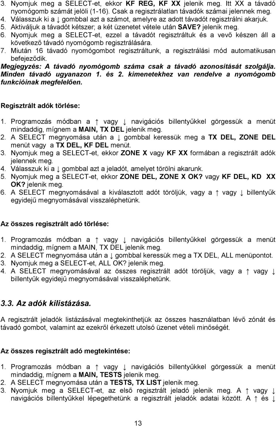 Nyomjuk meg a SELECT-et, ezzel a távadót regisztráltuk és a vevı készen áll a következı távadó nyomógomb regisztrálására. 7.