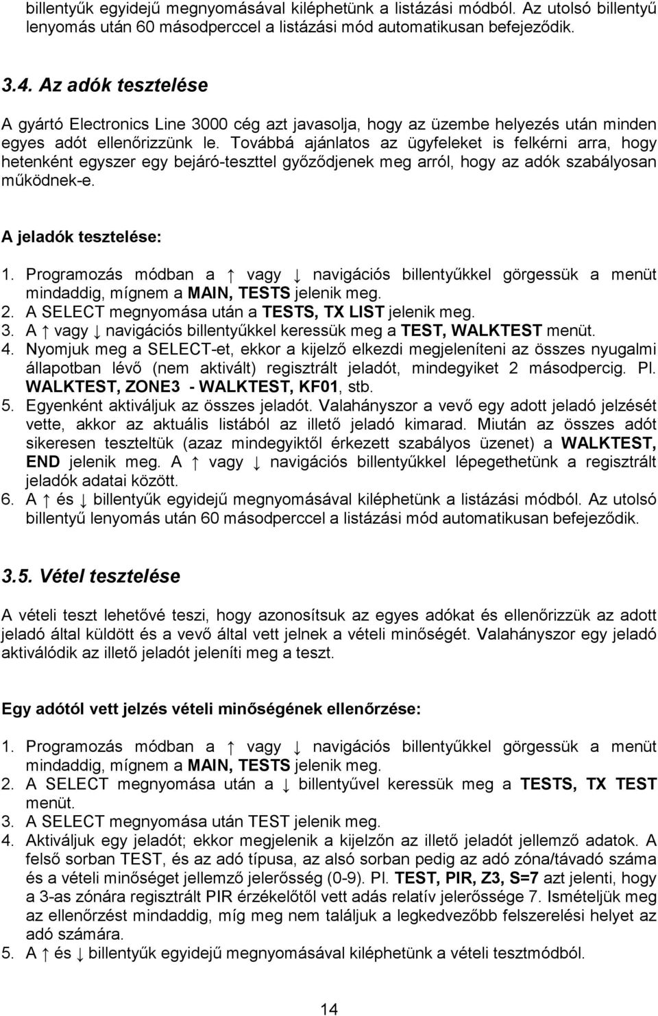 Továbbá ajánlatos az ügyfeleket is felkérni arra, hogy hetenként egyszer egy bejáró-teszttel gyızıdjenek meg arról, hogy az adók szabályosan mőködnek-e.