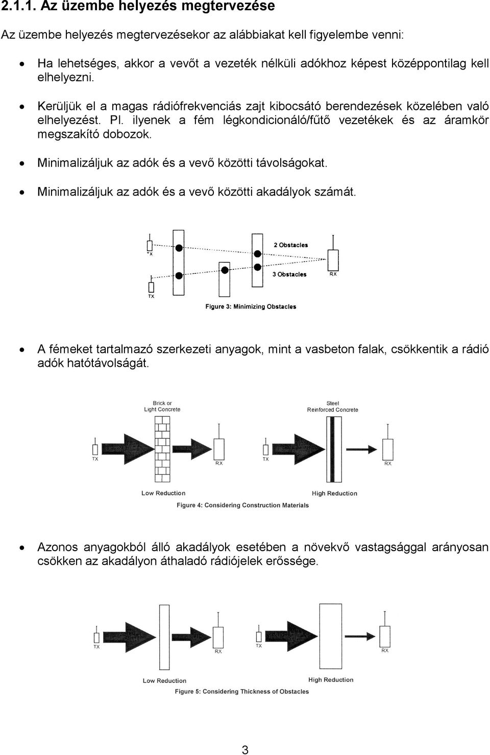 ilyenek a fém légkondicionáló/főtı vezetékek és az áramkör megszakító dobozok. Minimalizáljuk az adók és a vevı közötti távolságokat.