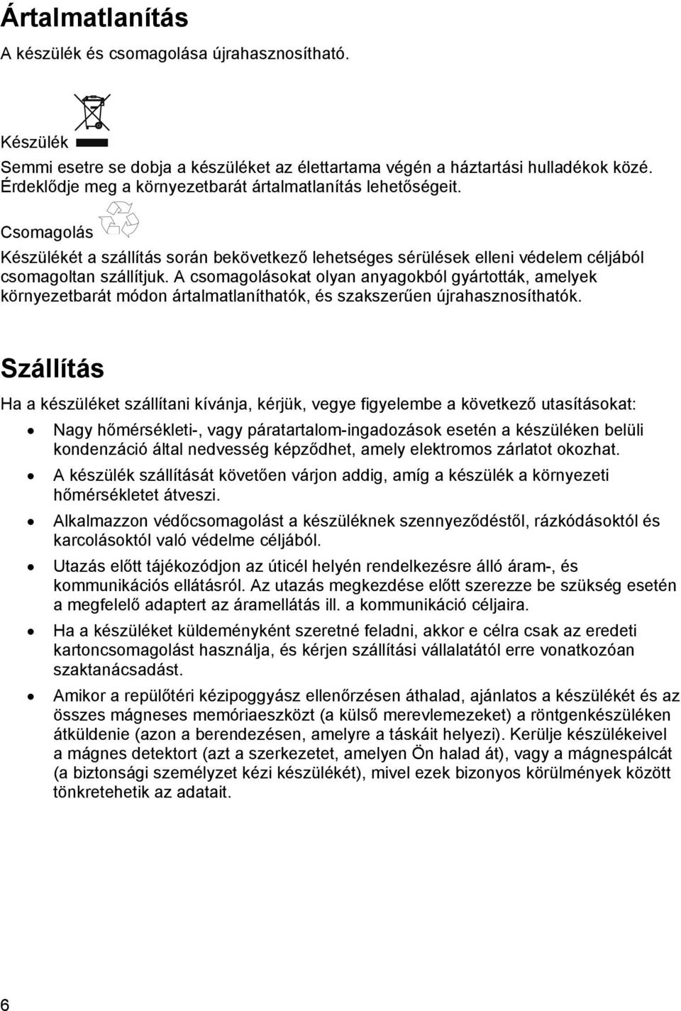 A csomagolásokat olyan anyagokból gyártották, amelyek környezetbarát módon ártalmatlaníthatók, és szakszerűen újrahasznosíthatók.