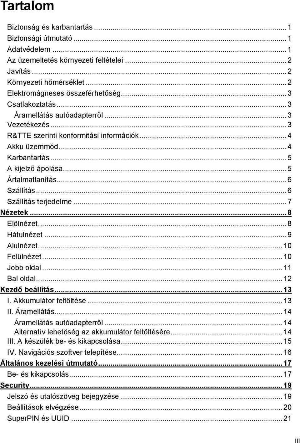 .. 6 Szállítás... 6 Szállítás terjedelme... 7 Nézetek... 8 Elölnézet... 8 Hátulnézet...9 Alulnézet...10 Felülnézet... 10 Jobb oldal... 11 Bal oldal...12 Kezdő beállítás...13 I. Akkumulátor feltöltése.