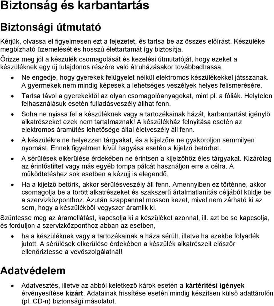 Ne engedje, hogy gyerekek felügyelet nélkül elektromos készülékekkel játsszanak. A gyermekek nem mindig képesek a lehetséges veszélyek helyes felismerésére.