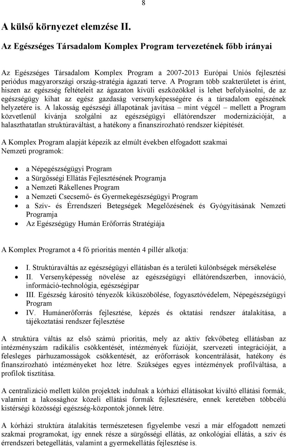 A Program több szakterületet is érint, hiszen az egészség feltételeit az ágazaton kívüli eszközökkel is lehet befolyásolni, de az egészségügy kihat az egész gazdaság versenyképességére és a