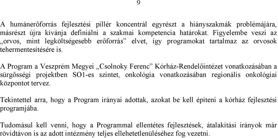 A Program a Veszprém Megyei Csolnoky Ferenc Kórház-Rendelőintézet vonatkozásában a sürgősségi projektben SO1-es szintet, onkológia vonatkozásában regionális onkológiai központot