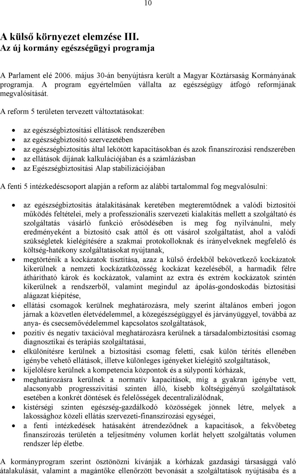 A reform 5 területen tervezett változtatásokat: az egészségbiztosítási ellátások rendszerében az egészségbiztosító szervezetében az egészségbiztosítás által lekötött kapacitásokban és azok