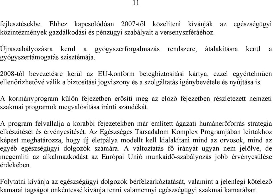 2008-tól bevezetésre kerül az EU-konform betegbiztosítási kártya, ezzel egyértelműen ellenőrizhetővé válik a biztosítási jogviszony és a szolgáltatás igénybevétele és nyújtása is.