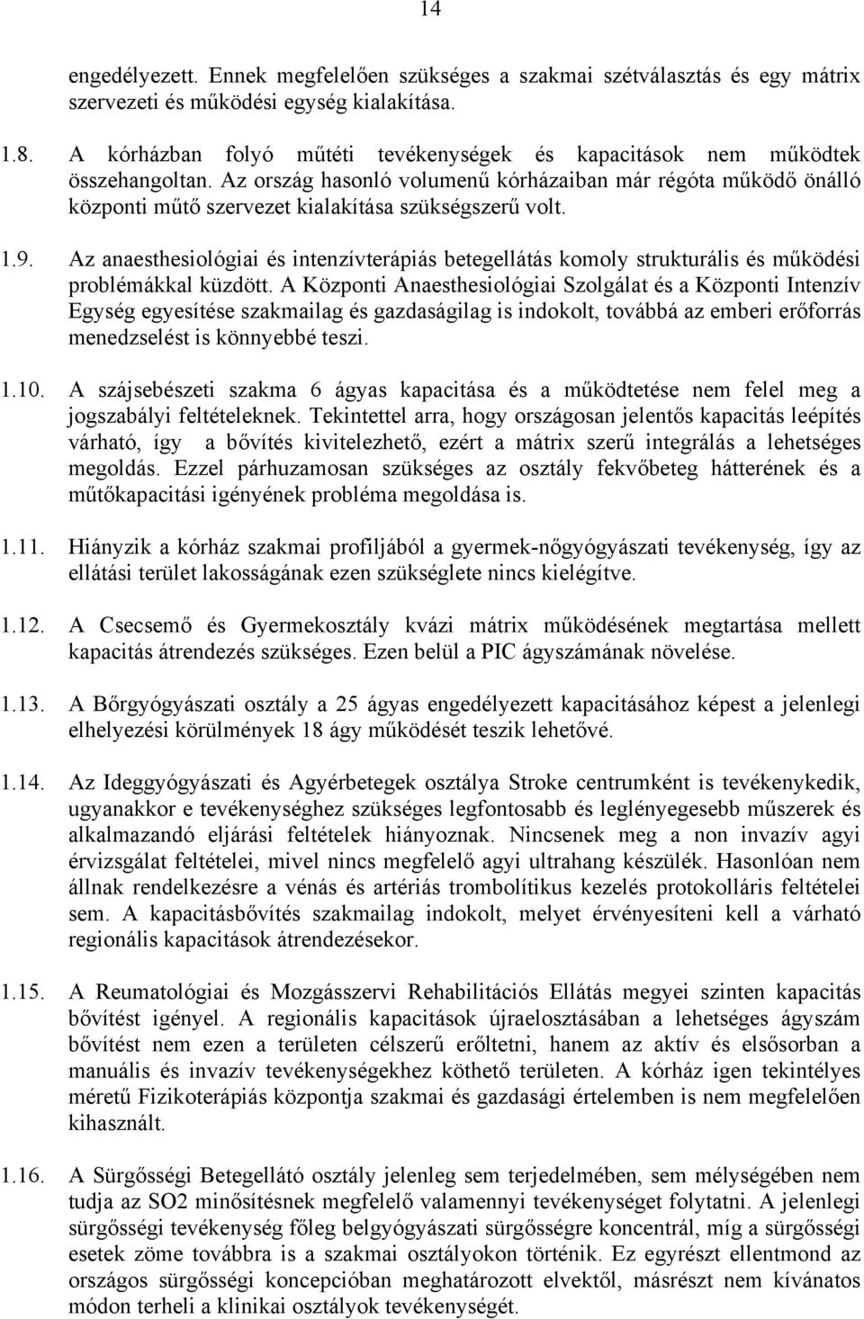 Az ország hasonló volumenű kórházaiban már régóta működő önálló központi műtő szervezet kialakítása szükségszerű volt. 1.9.