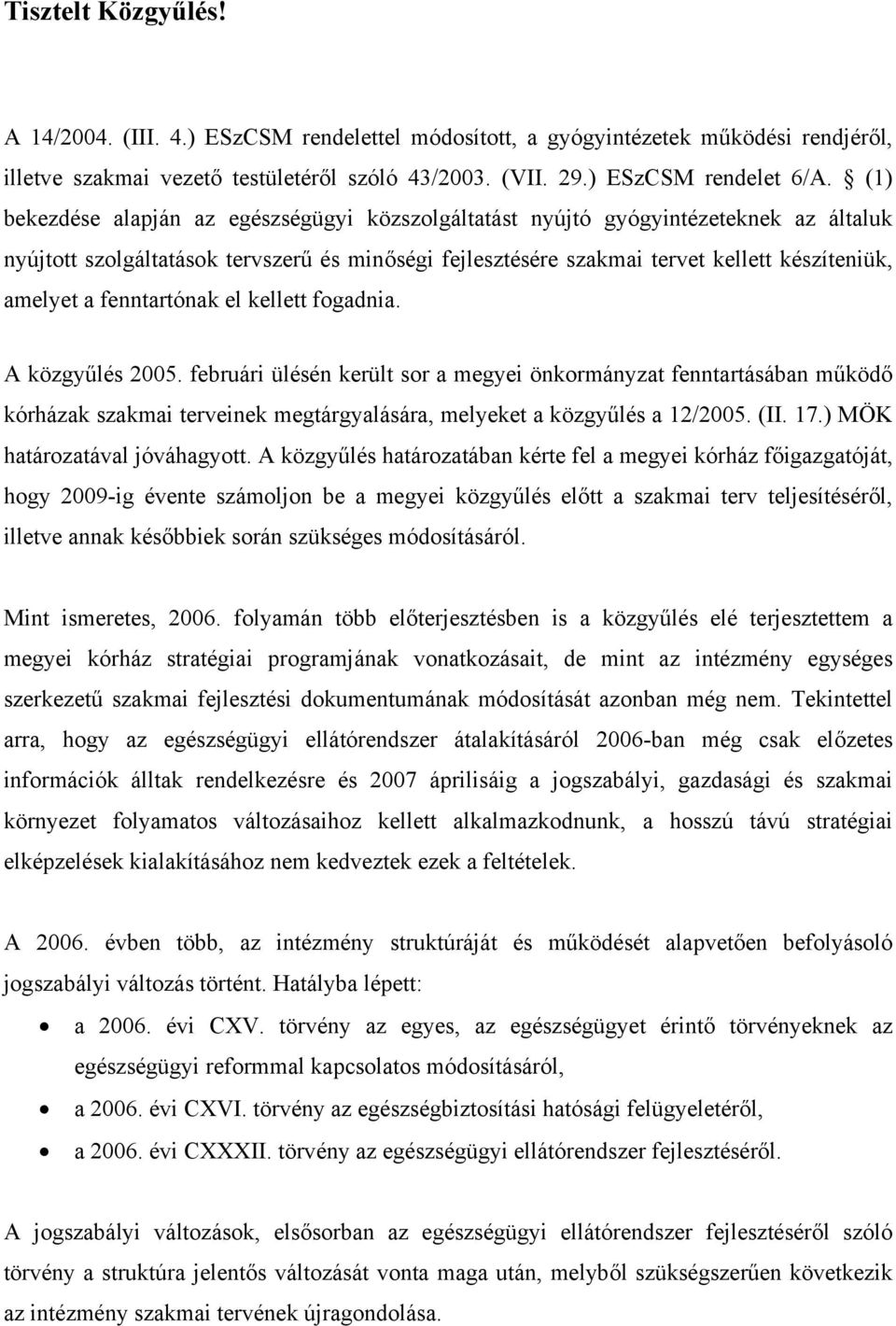 fenntartónak el kellett fogadnia. A közgyűlés 2005. februári ülésén került sor a megyei önkormányzat fenntartásában működő kórházak szakmai terveinek megtárgyalására, melyeket a közgyűlés a 12/2005.