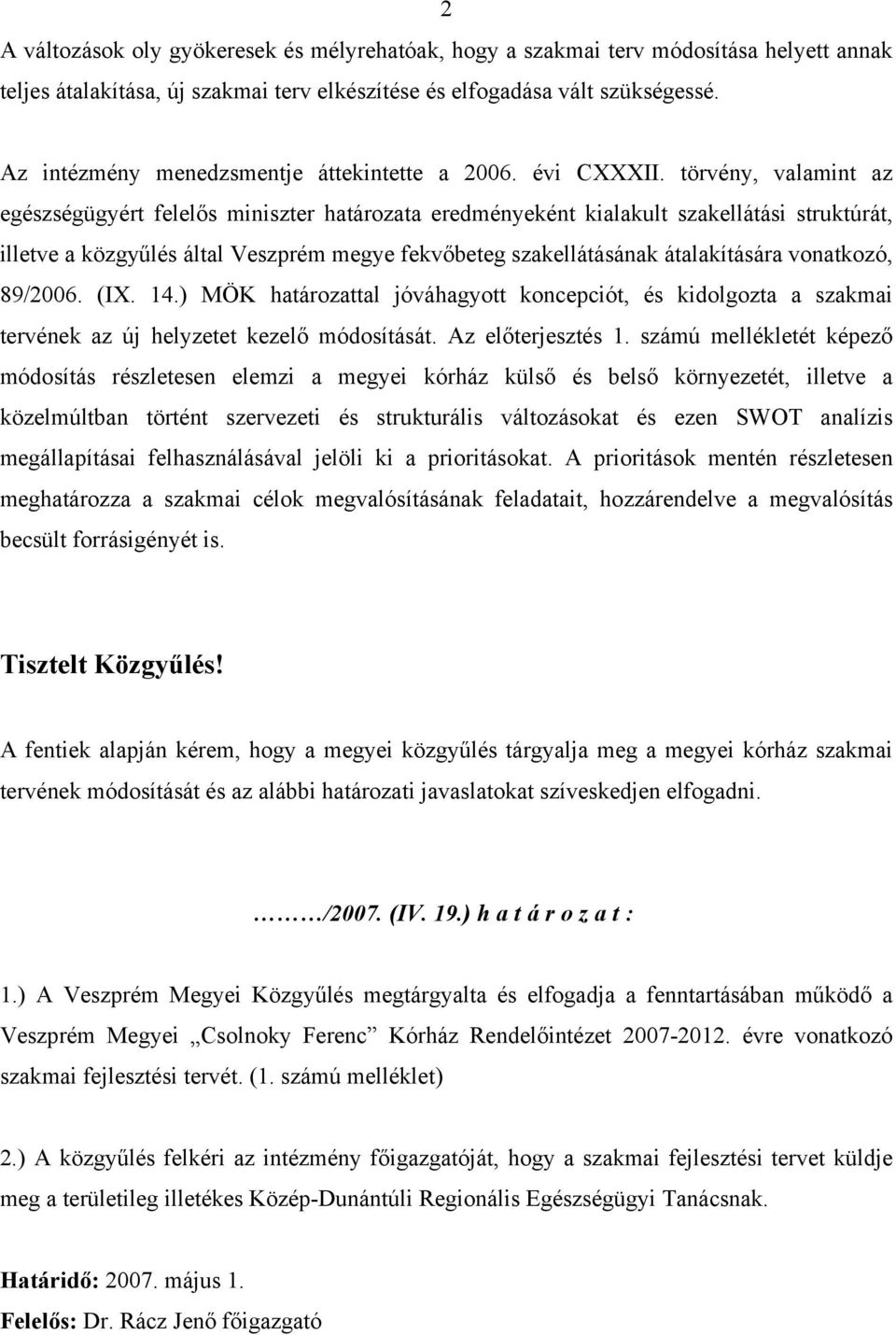 törvény, valamint az egészségügyért felelős miniszter határozata eredményeként kialakult szakellátási struktúrát, illetve a közgyűlés által Veszprém megye fekvőbeteg szakellátásának átalakítására
