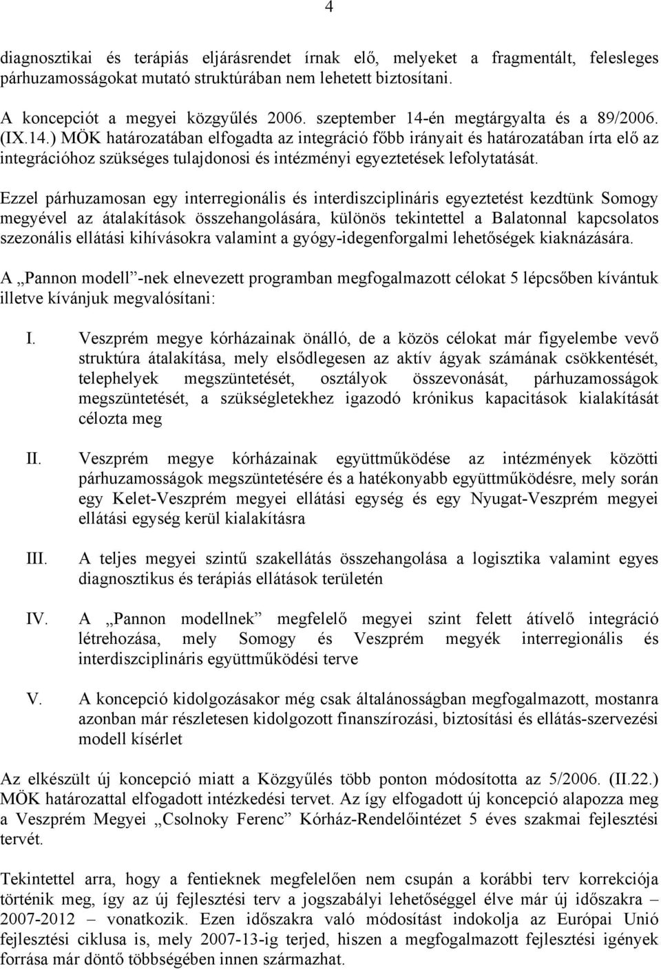 Ezzel párhuzamosan egy interregionális és interdiszciplináris egyeztetést kezdtünk Somogy megyével az átalakítások összehangolására, különös tekintettel a Balatonnal kapcsolatos szezonális ellátási