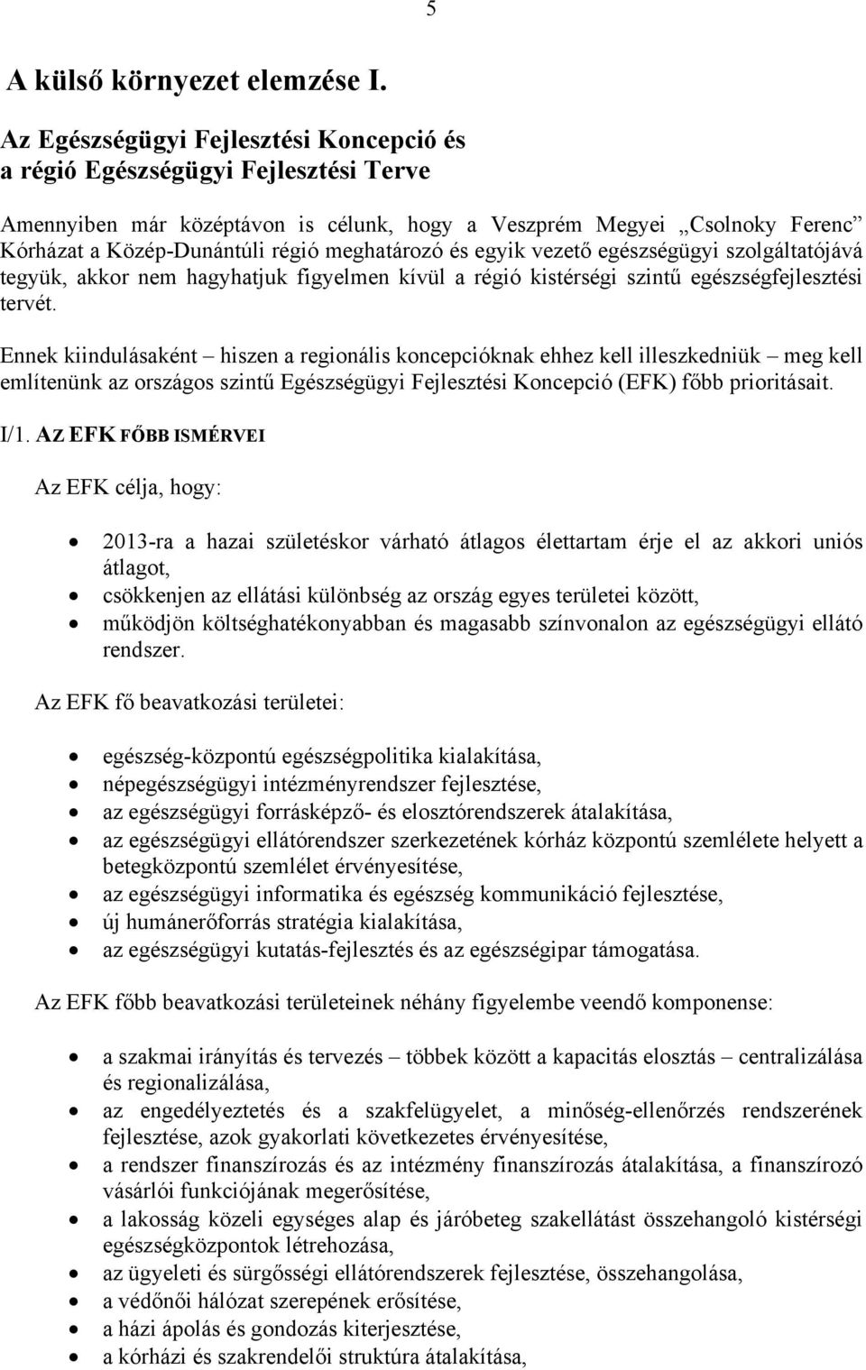 meghatározó és egyik vezető egészségügyi szolgáltatójává tegyük, akkor nem hagyhatjuk figyelmen kívül a régió kistérségi szintű egészségfejlesztési tervét.