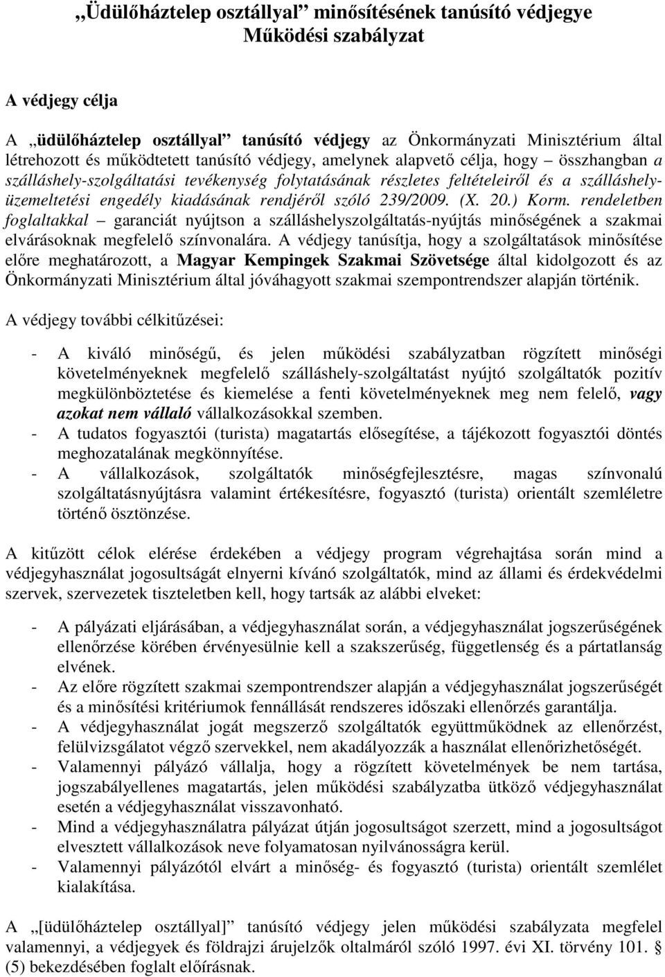 szóló 239/2009. (X. 20.) Korm. rendeletben foglaltakkal garanciát nyújtson a szálláshelyszolgáltatás-nyújtás minőségének a szakmai elvárásoknak megfelelő színvonalára.