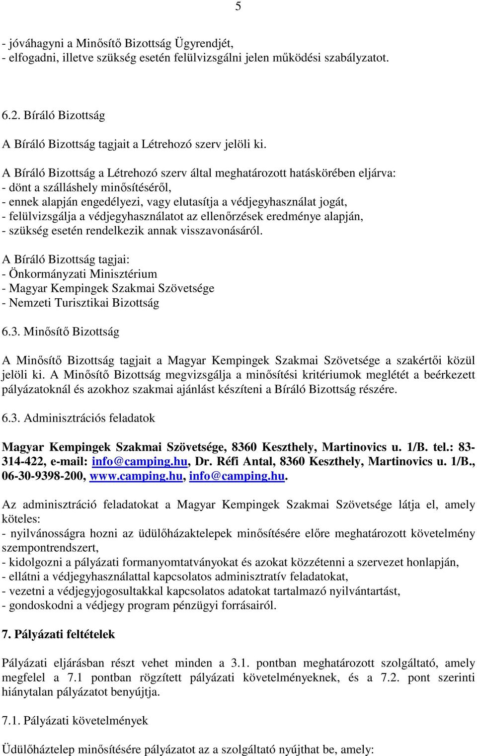 A Bíráló Bizottság a Létrehozó szerv által meghatározott hatáskörében eljárva: - dönt a szálláshely minősítéséről, - ennek alapján engedélyezi, vagy elutasítja a védjegyhasználat jogát, -