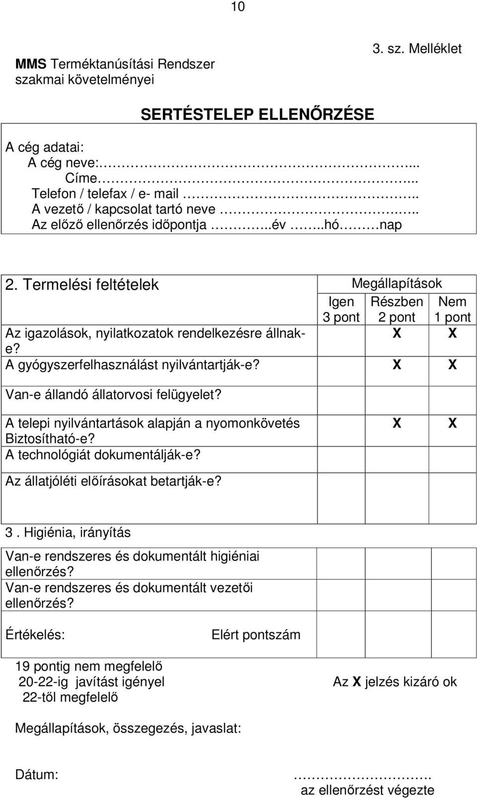 A gyógyszerfelhasználást nyilvántartják-e? Van-e állandó állatorvosi felügyelet? A telepi nyilvántartások alapján a nyomonkövetés Biztosítható-e? A technológiát dokumentálják-e?