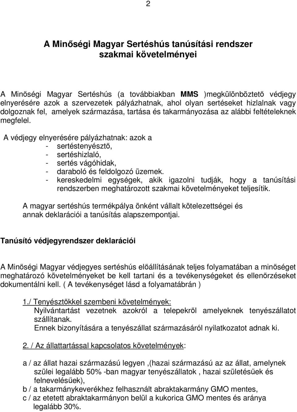 A védjegy elnyerésére pályázhatnak: azok a - sertéstenyésztő, - sertéshizlaló, - sertés vágóhidak, - daraboló és feldolgozó üzemek.