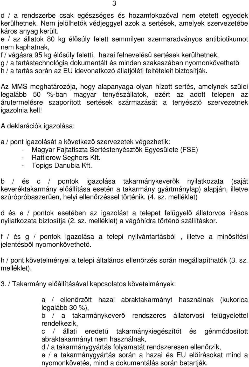 dokumentált és minden szakaszában nyomonkövethető h / a tartás során az EU idevonatkozó állatjóléti feltételeit biztosítják.