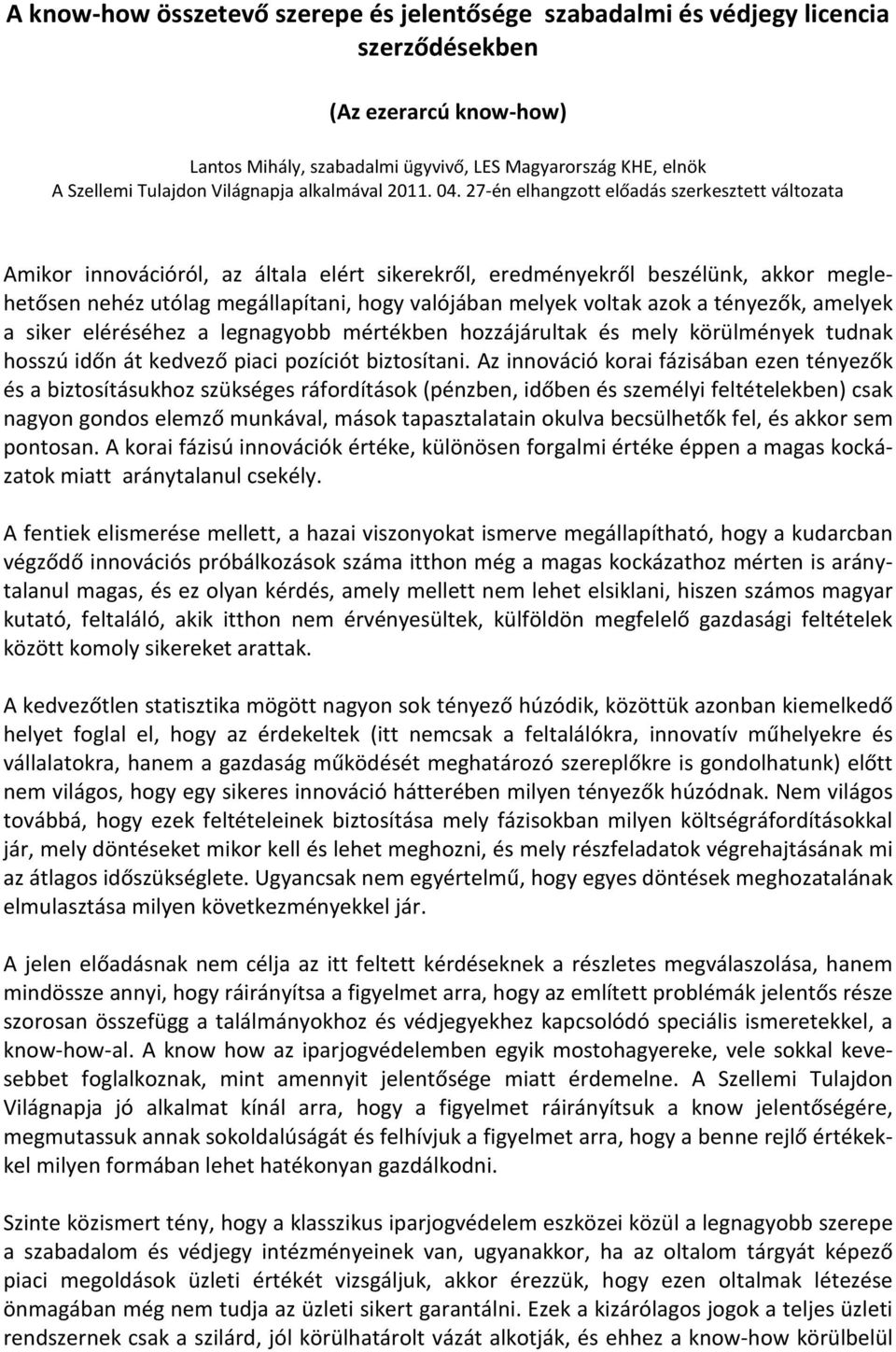 27-én elhangzott előadás szerkesztett változata Amikor innovációról, az általa elért sikerekről, eredményekről beszélünk, akkor meglehetősen nehéz utólag megállapítani, hogy valójában melyek voltak