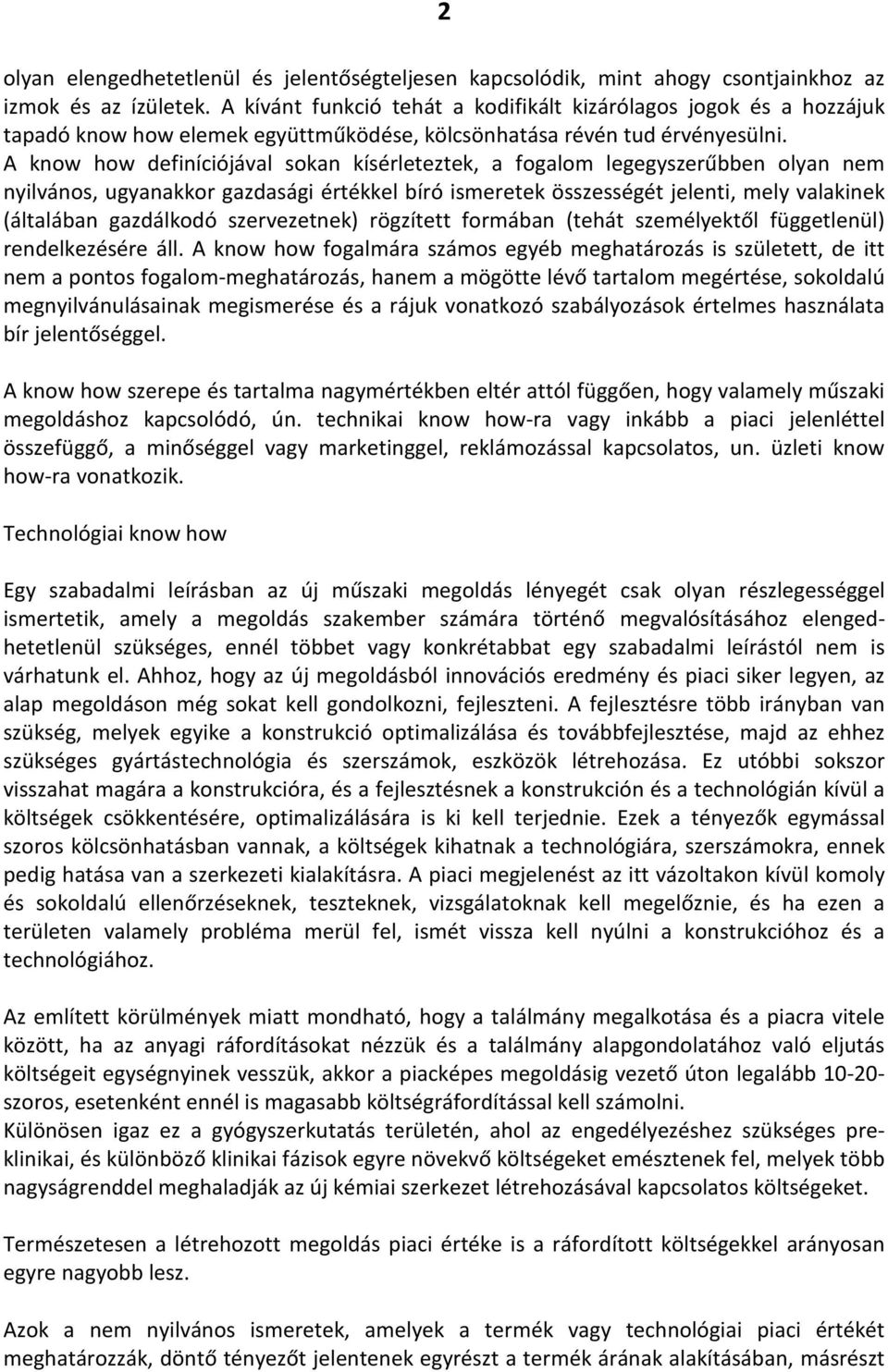 A know how definíciójával sokan kísérleteztek, a fogalom legegyszerűbben olyan nem nyilvános, ugyanakkor gazdasági értékkel bíró ismeretek összességét jelenti, mely valakinek (általában gazdálkodó