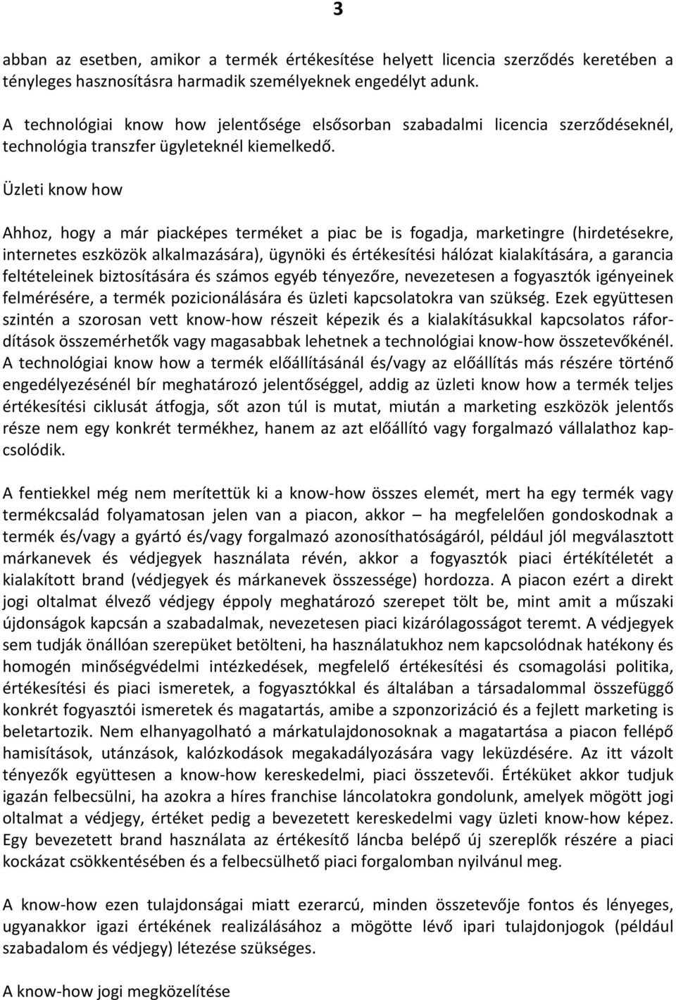 Üzleti know how Ahhoz, hogy a már piacképes terméket a piac be is fogadja, marketingre (hirdetésekre, internetes eszközök alkalmazására), ügynöki és értékesítési hálózat kialakítására, a garancia