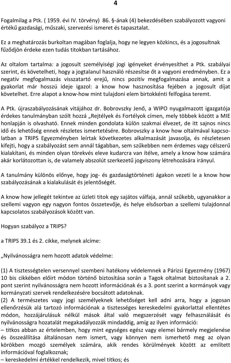 Az oltalom tartalma: a jogosult személyiségi jogi igényeket érvényesíthet a Ptk. szabályai szerint, és követelheti, hogy a jogtalanul használó részesítse őt a vagyoni eredményben.