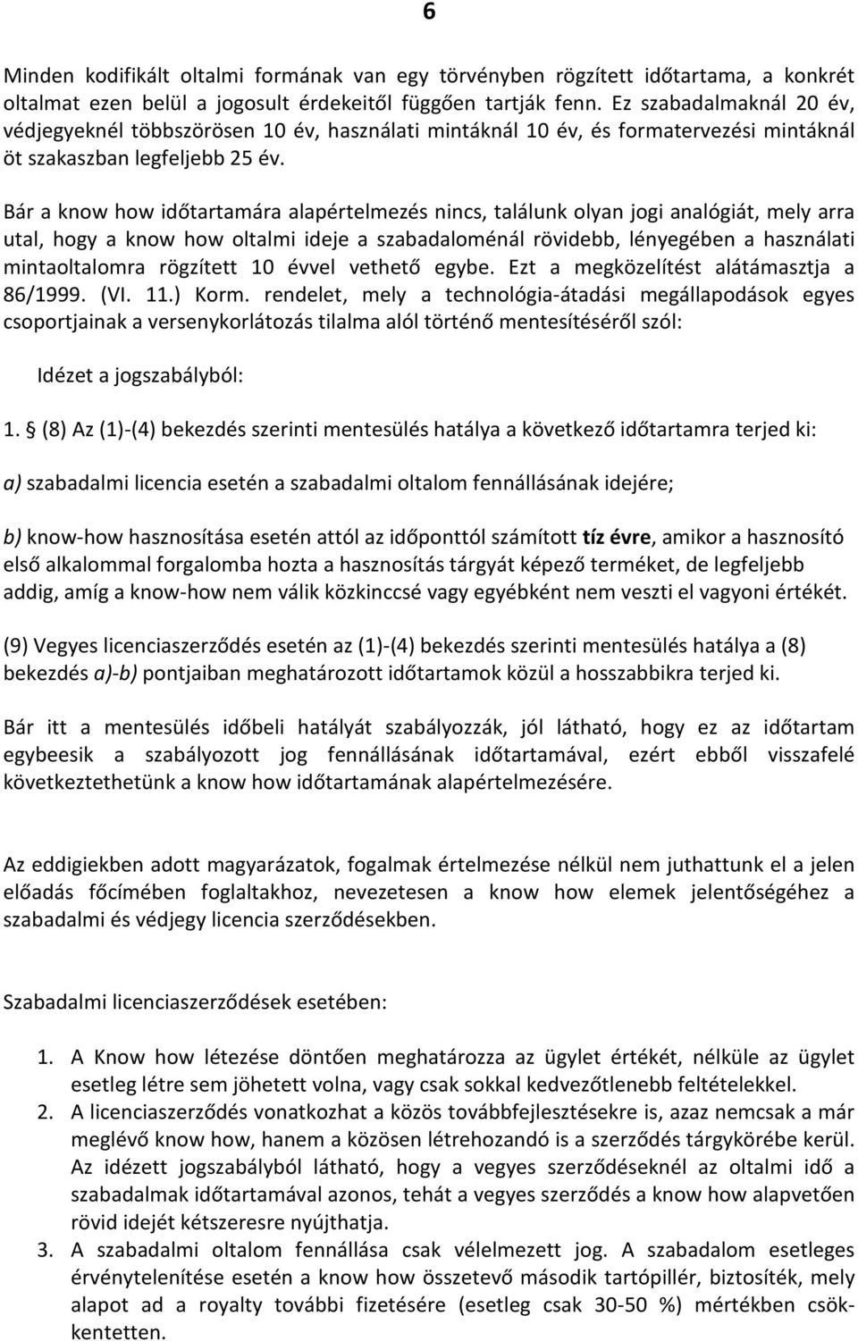 Bár a know how időtartamára alapértelmezés nincs, találunk olyan jogi analógiát, mely arra utal, hogy a know how oltalmi ideje a szabadaloménál rövidebb, lényegében a használati mintaoltalomra