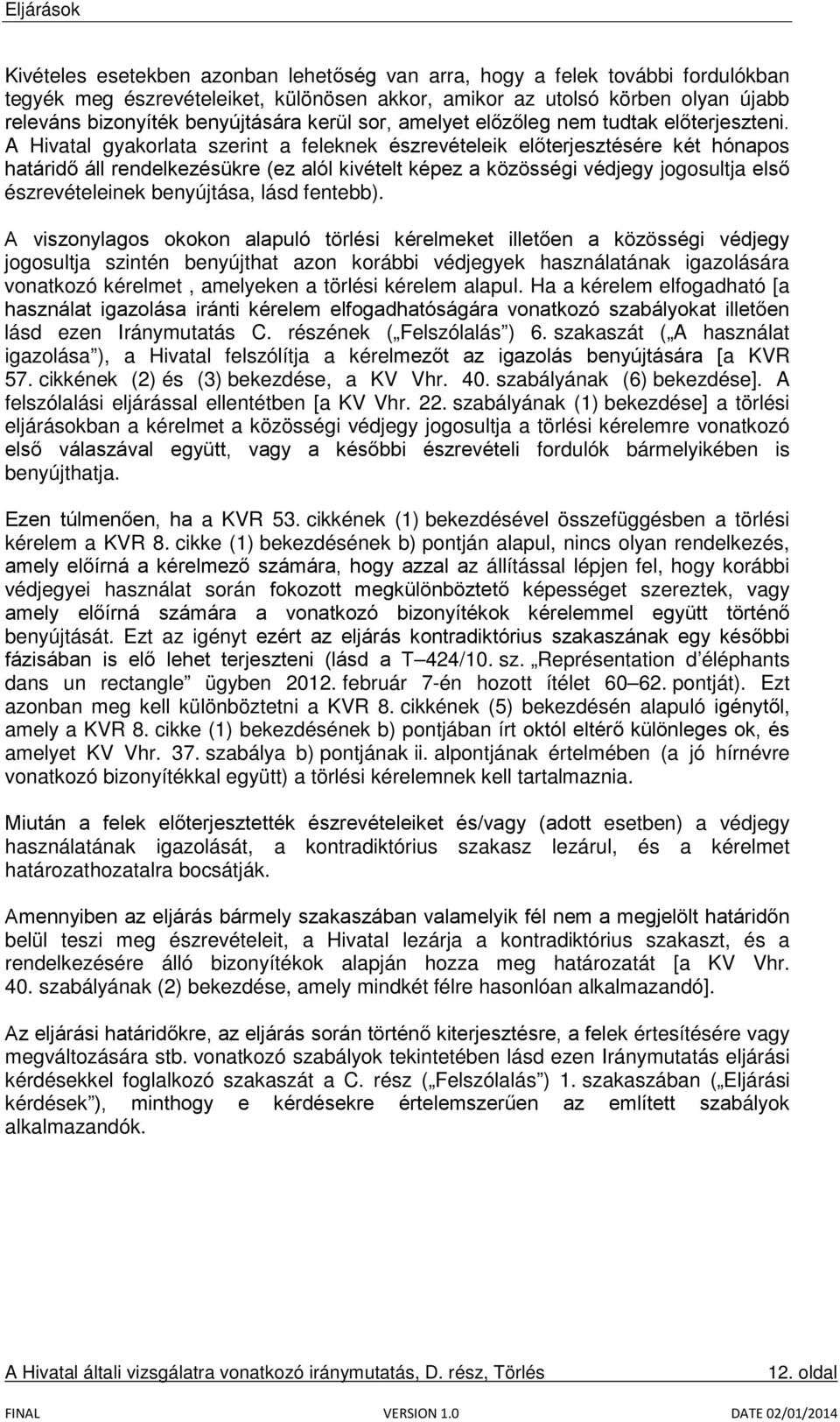 A Hivatal gyakorlata szerint a feleknek észrevételeik előterjesztésére két hónapos határidő áll rendelkezésükre (ez alól kivételt képez a közösségi védjegy jogosultja első észrevételeinek benyújtása,