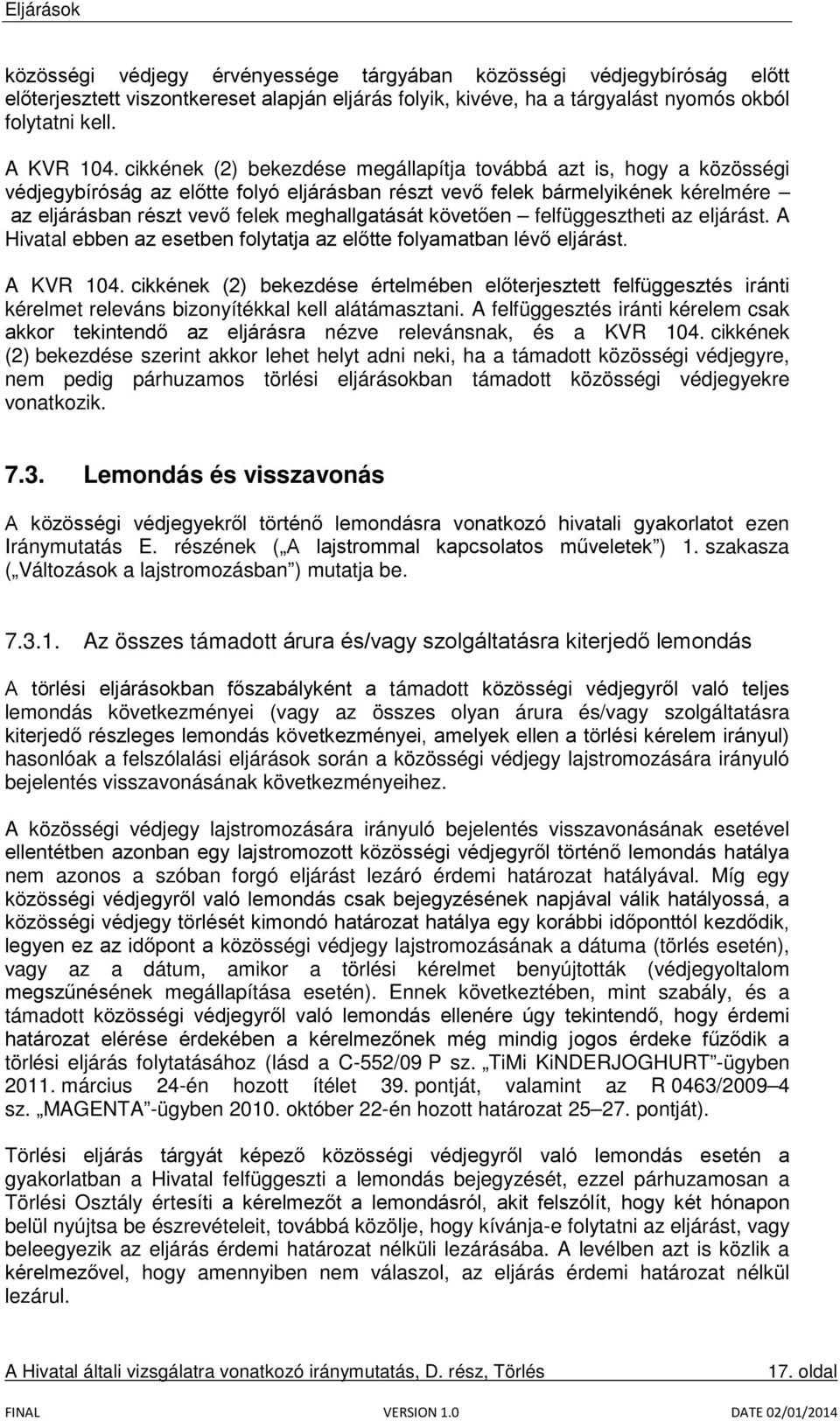 követően felfüggesztheti az eljárást. A Hivatal ebben az esetben folytatja az előtte folyamatban lévő eljárást. A KVR 104.