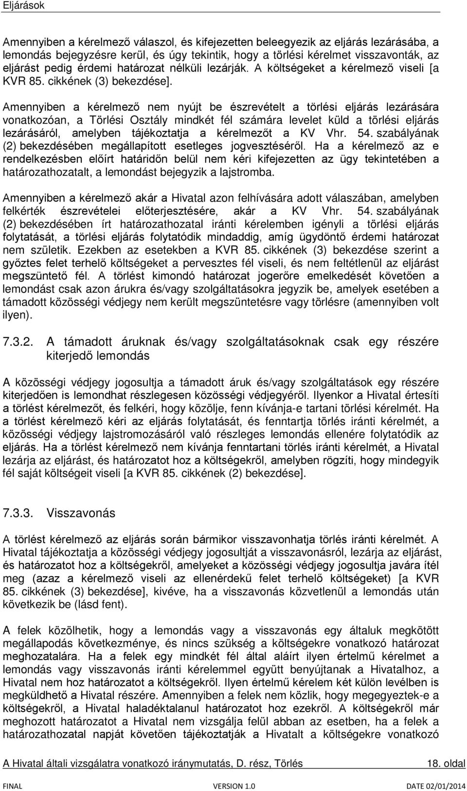 Amennyiben a kérelmező nem nyújt be észrevételt a törlési eljárás lezárására vonatkozóan, a Törlési Osztály mindkét fél számára levelet küld a törlési eljárás lezárásáról, amelyben tájékoztatja a