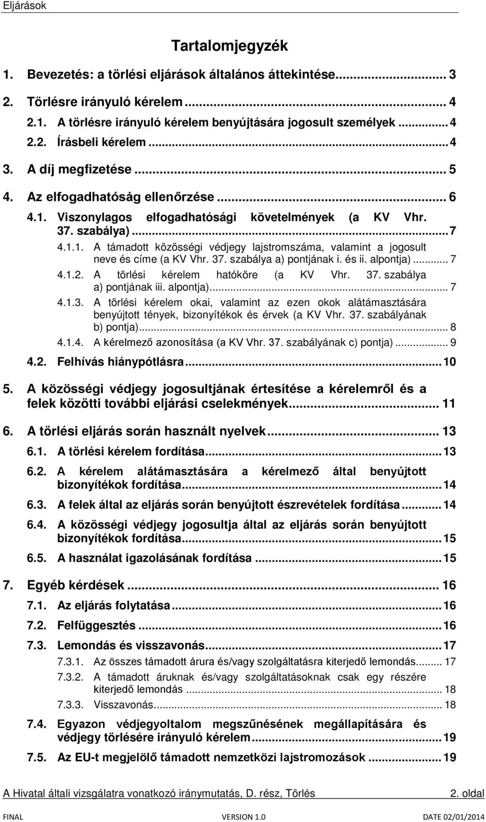 37. szabálya a) pontjának i. és ii. alpontja)... 7 4.1.2. A törlési kérelem hatóköre (a KV Vhr. 37. szabálya a) pontjának iii. alpontja)... 7 4.1.3. A törlési kérelem okai, valamint az ezen okok alátámasztására benyújtott tények, bizonyítékok és érvek (a KV Vhr.