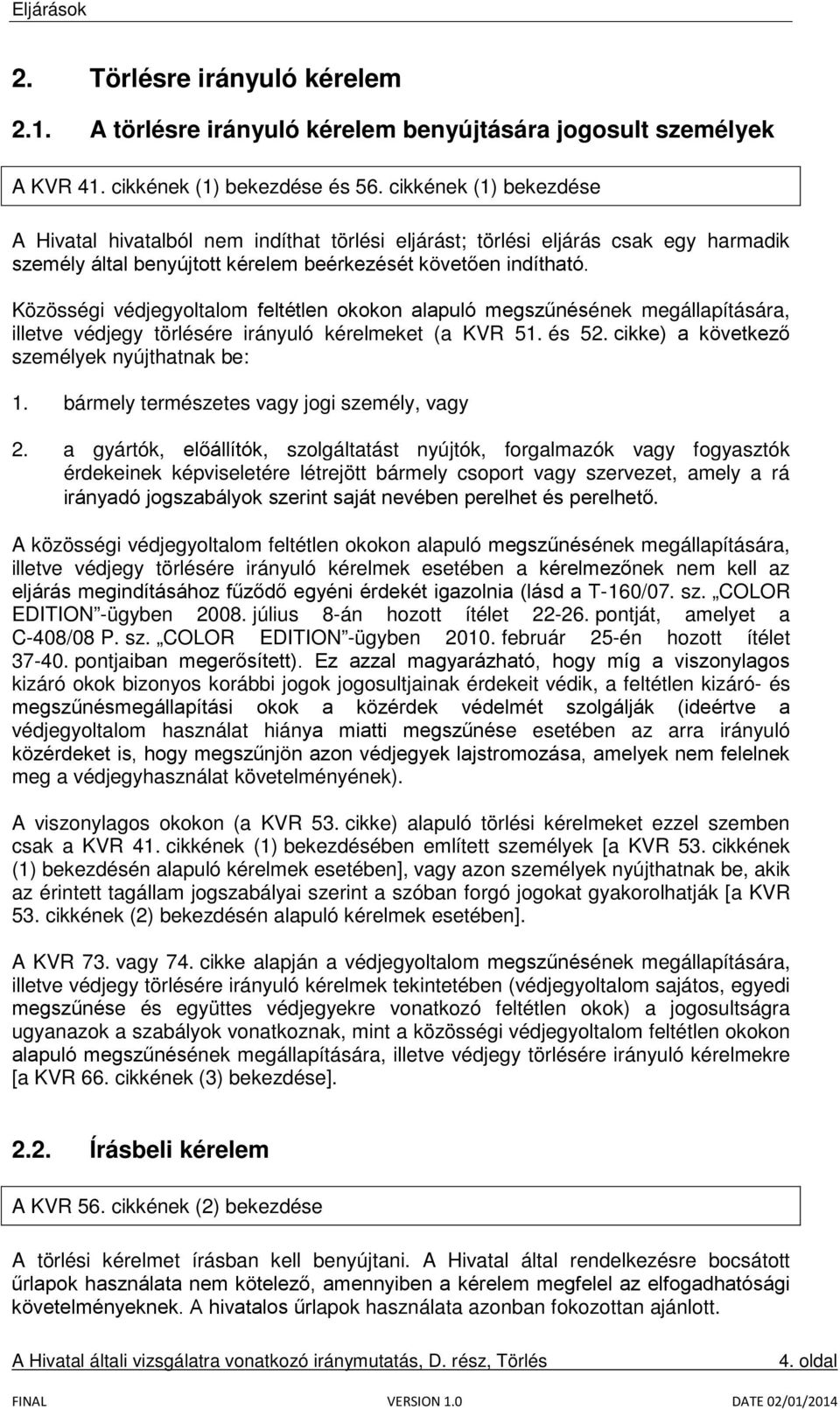 Közösségi védjegyoltalom feltétlen okokon alapuló megszűnésének megállapítására, illetve védjegy törlésére irányuló kérelmeket (a KVR 51. és 52. cikke) a következő személyek nyújthatnak be: 1.