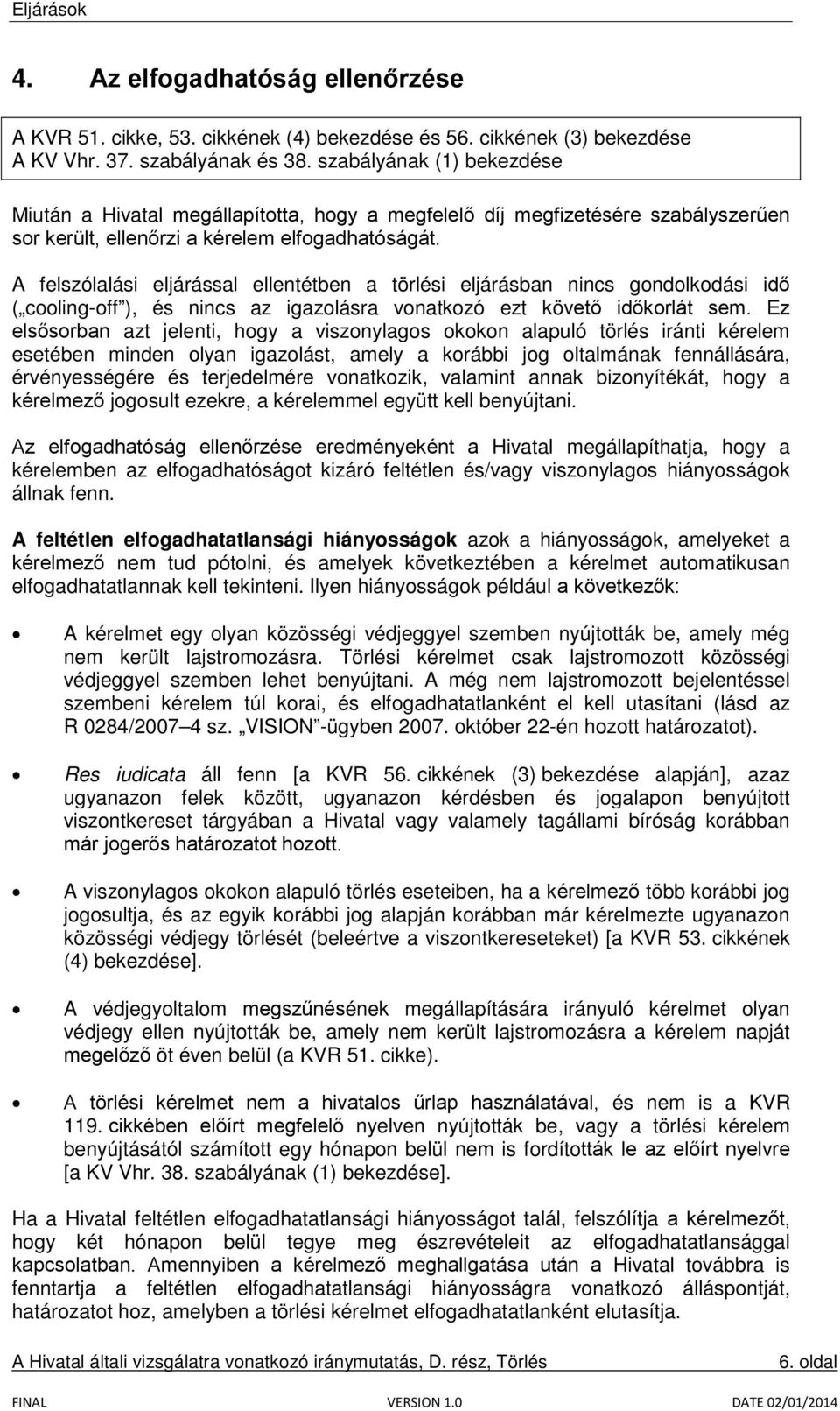 A felszólalási eljárással ellentétben a törlési eljárásban nincs gondolkodási idő ( cooling-off ), és nincs az igazolásra vonatkozó ezt követő időkorlát sem.