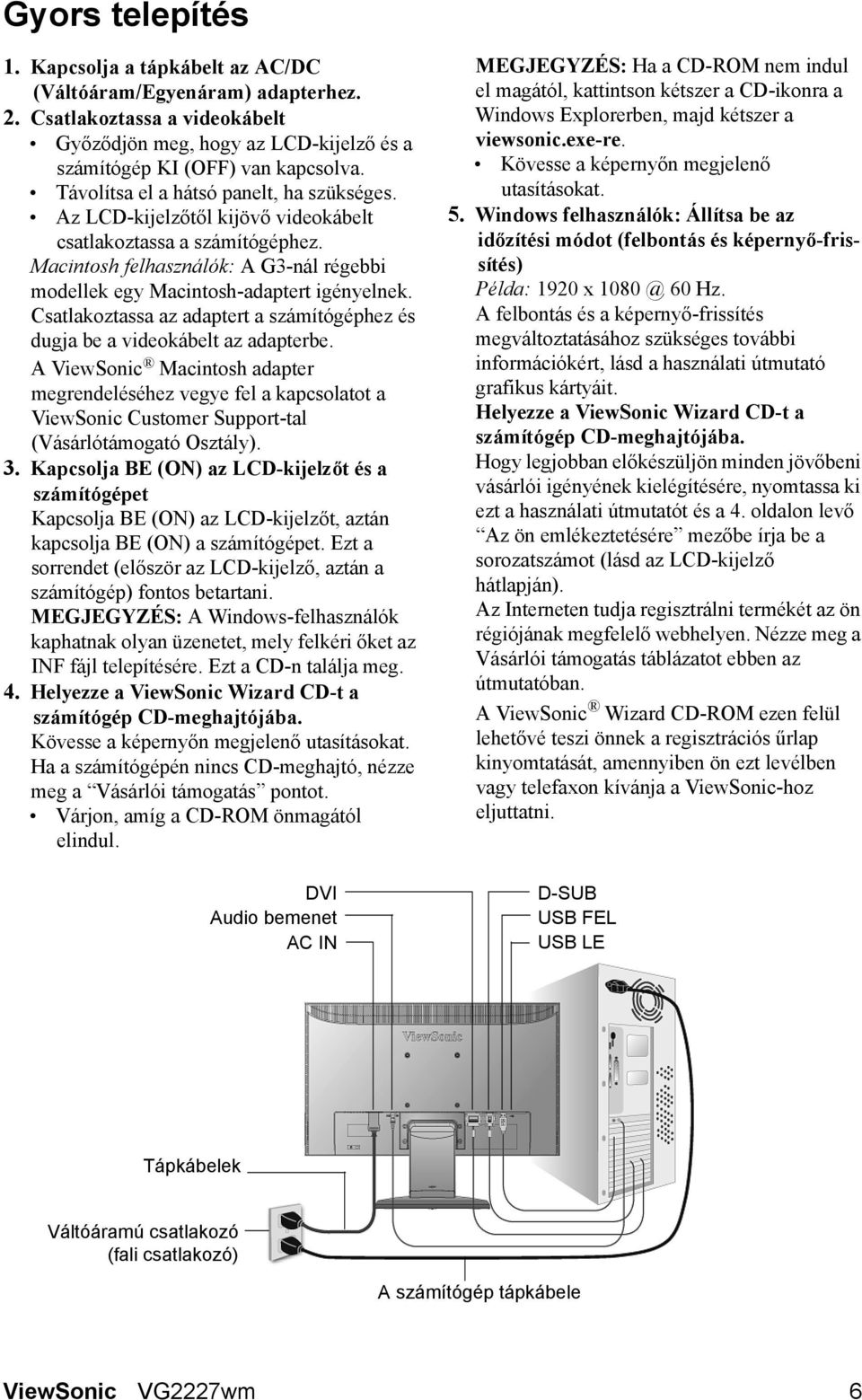 Csatlakoztassa az adaptert a számítógéphez és dugja be a videokábelt az adapterbe.