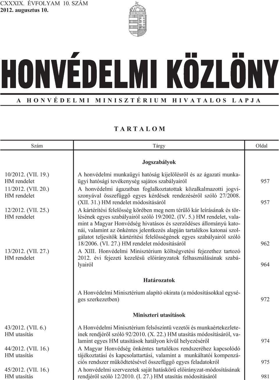 ) HM rendelet A honvédelmi munkaügyi hatóság kijelölésrõl és az ágazati munkaügyi hatósági tevékenység sajátos szabályairól 957 A honvédelmi ágazatban foglalkoztatottak közalkalmazotti jogviszonyával