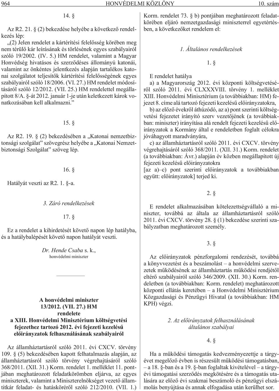 ) HM rendelet, valamint a Magyar Honvédség hivatásos és szerzõdéses állományú katonái, valamint az önkéntes jelentkezés alapján tartalékos katonai szolgálatot teljesítõk kártérítési felelõsségének