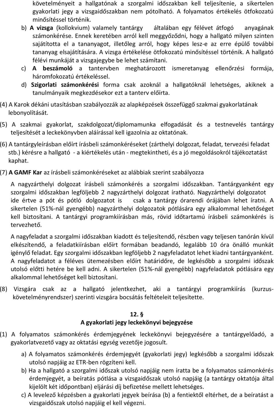 Ennek keretében arról kell meggyőződni, hogy a hallgató milyen szinten sajátította el a tananyagot, illetőleg arról, hogy képes lesz-e az erre épülő további tananyag elsajátítására.