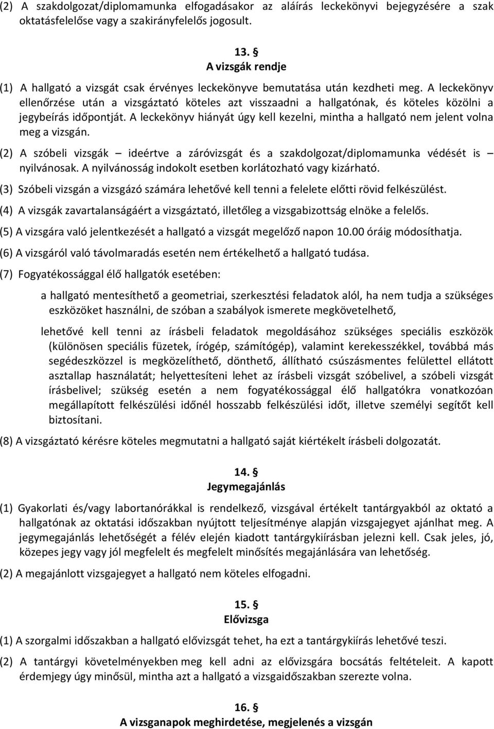 A leckekönyv ellenőrzése után a vizsgáztató köteles azt visszaadni a hallgatónak, és köteles közölni a jegybeírás időpontját.