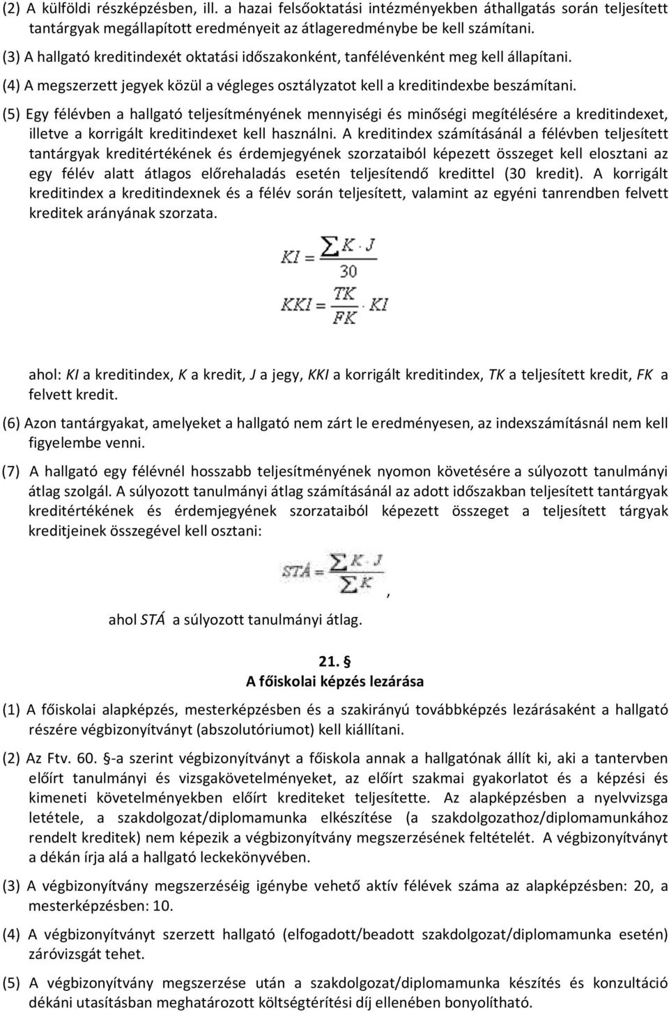 (5) Egy félévben a hallgató teljesítményének mennyiségi és minőségi megítélésére a kreditindexet, illetve a korrigált kreditindexet kell használni.