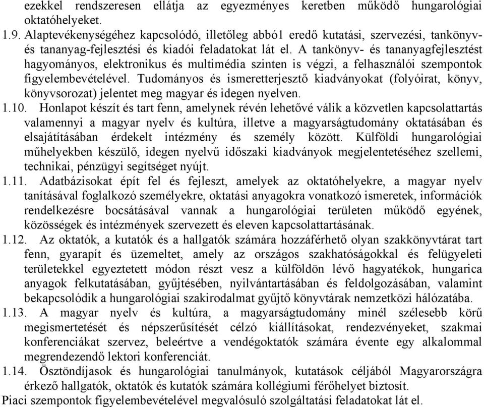 A tankönyv- és tananyagfejlesztést hagyományos, elektronikus és multimédia szinten is végzi, a felhasználói szempontok figyelembevételével.